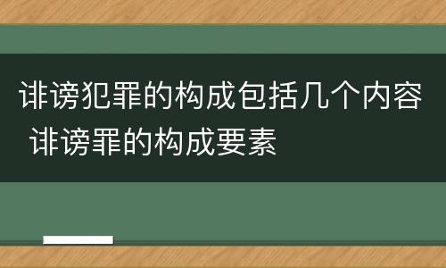 诽谤犯罪的构成包括几个内容 诽谤罪的构成要素