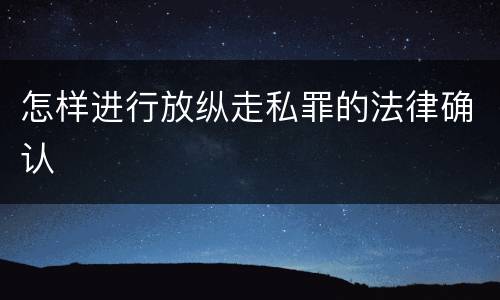怎样进行放纵走私罪的法律确认