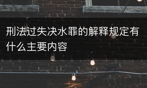 刑法过失决水罪的解释规定有什么主要内容