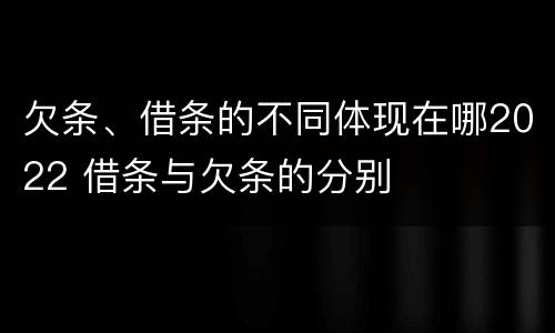 欠条、借条的不同体现在哪2022 借条与欠条的分别