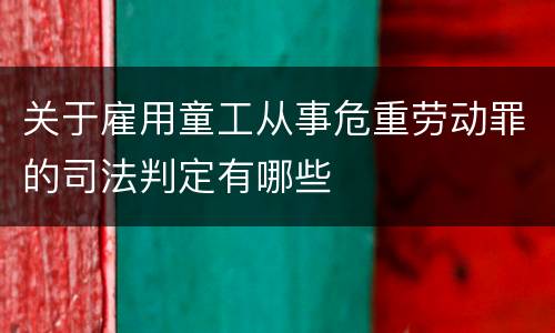 关于雇用童工从事危重劳动罪的司法判定有哪些