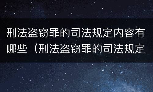 刑法盗窃罪的司法规定内容有哪些（刑法盗窃罪的司法规定内容有哪些特点）