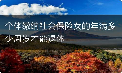 个体缴纳社会保险女的年满多少周岁才能退休