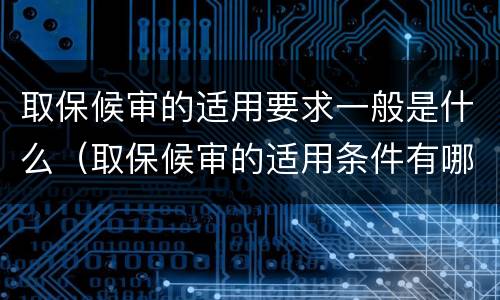 取保候审的适用要求一般是什么（取保候审的适用条件有哪些）
