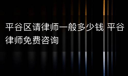 平谷区请律师一般多少钱 平谷律师免费咨询