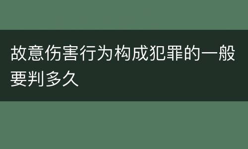 故意伤害行为构成犯罪的一般要判多久