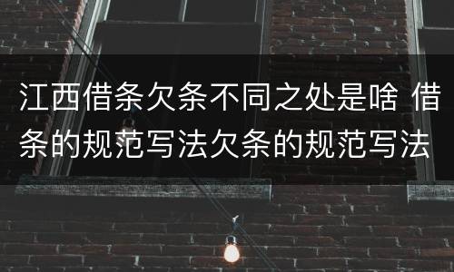 江西借条欠条不同之处是啥 借条的规范写法欠条的规范写法