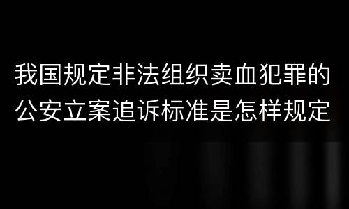 我国规定非法组织卖血犯罪的公安立案追诉标准是怎样规定