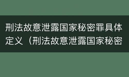 刑法故意泄露国家秘密罪具体定义（刑法故意泄露国家秘密罪具体定义）