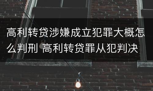高利转贷涉嫌成立犯罪大概怎么判刑 高利转贷罪从犯判决