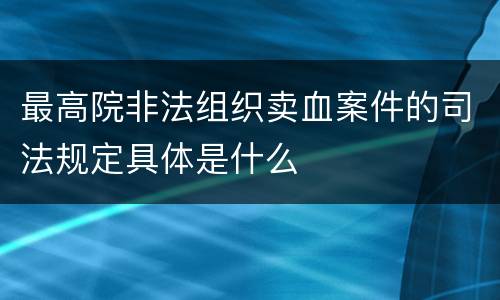 最高院非法组织卖血案件的司法规定具体是什么