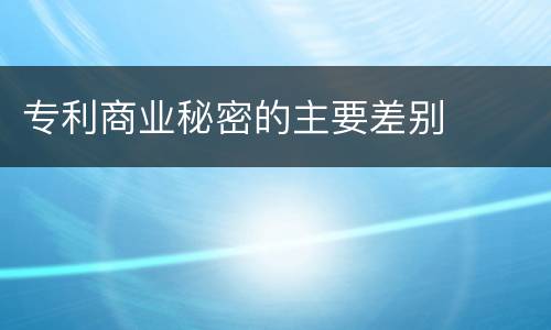 专利商业秘密的主要差别