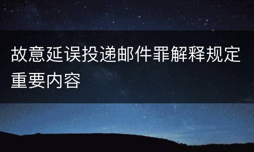 故意延误投递邮件罪解释规定重要内容