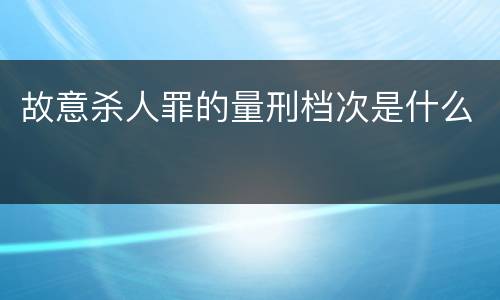 故意杀人罪的量刑档次是什么