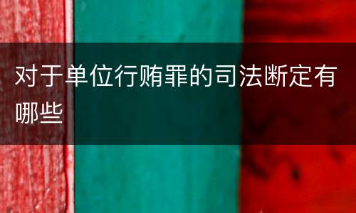 对于单位行贿罪的司法断定有哪些