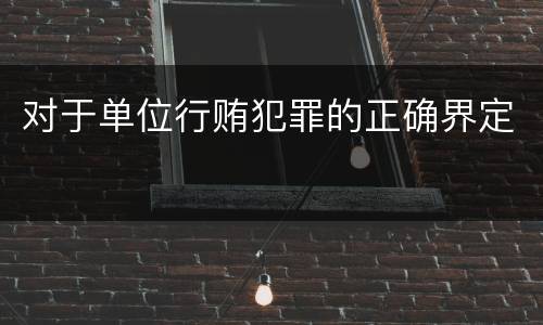 对于单位行贿犯罪的正确界定