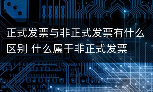 正式发票与非正式发票有什么区别 什么属于非正式发票