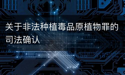 关于非法种植毒品原植物罪的司法确认