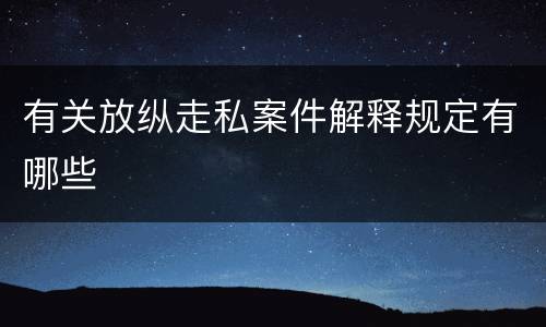 有关放纵走私案件解释规定有哪些