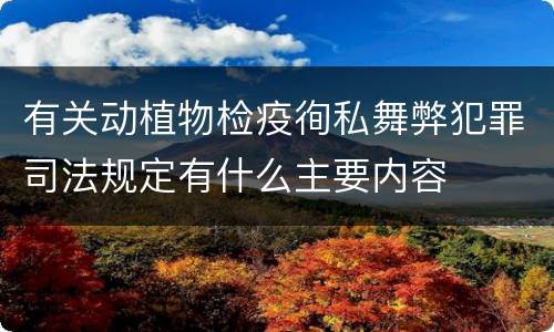 有关动植物检疫徇私舞弊犯罪司法规定有什么主要内容