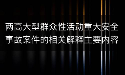 两高大型群众性活动重大安全事故案件的相关解释主要内容有哪些