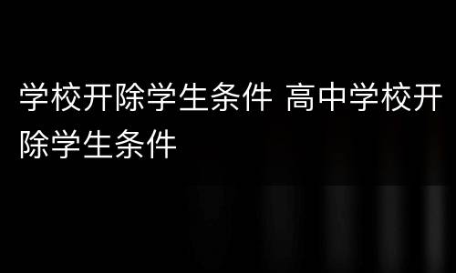 学校开除学生条件 高中学校开除学生条件