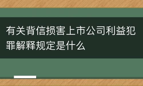 有关背信损害上市公司利益犯罪解释规定是什么