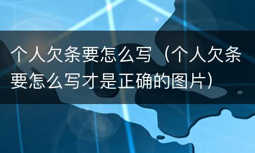 个人欠条要怎么写（个人欠条要怎么写才是正确的图片）