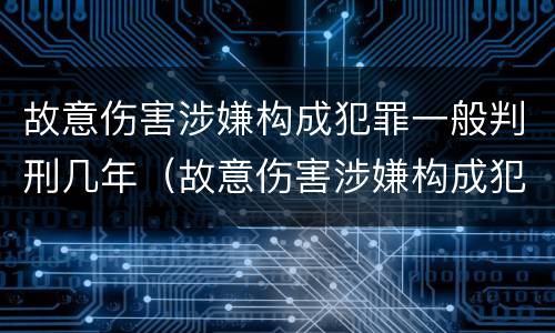 故意伤害涉嫌构成犯罪一般判刑几年（故意伤害涉嫌构成犯罪一般判刑几年呢）