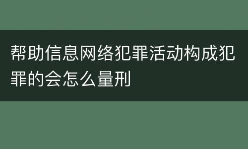 帮助信息网络犯罪活动构成犯罪的会怎么量刑