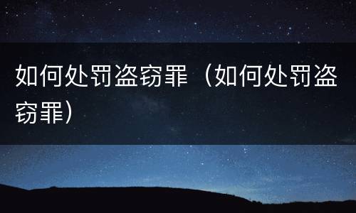 如何处罚盗窃罪（如何处罚盗窃罪）