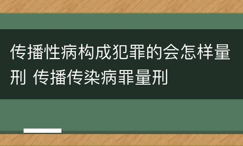 传播性病构成犯罪的会怎样量刑 传播传染病罪量刑