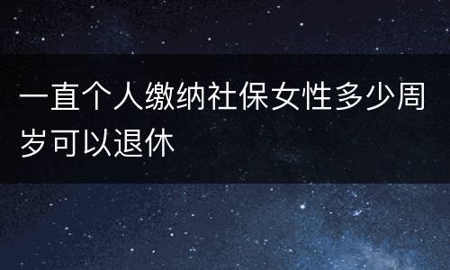 一直个人缴纳社保女性多少周岁可以退休