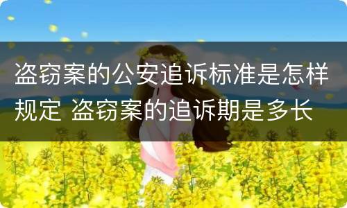 盗窃案的公安追诉标准是怎样规定 盗窃案的追诉期是多长