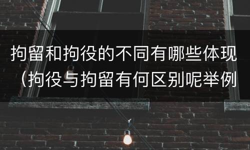 拘留和拘役的不同有哪些体现（拘役与拘留有何区别呢举例说明）