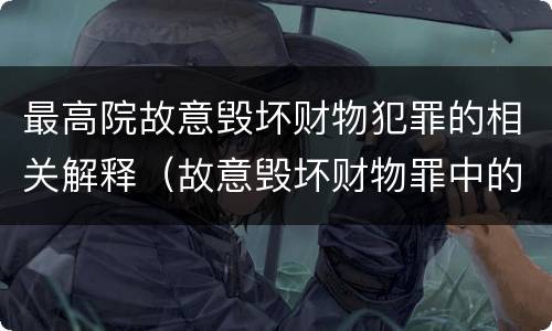 最高院故意毁坏财物犯罪的相关解释（故意毁坏财物罪中的毁坏）