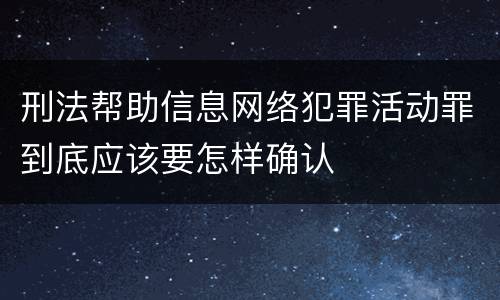刑法帮助信息网络犯罪活动罪到底应该要怎样确认