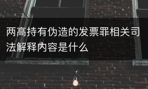 两高持有伪造的发票罪相关司法解释内容是什么