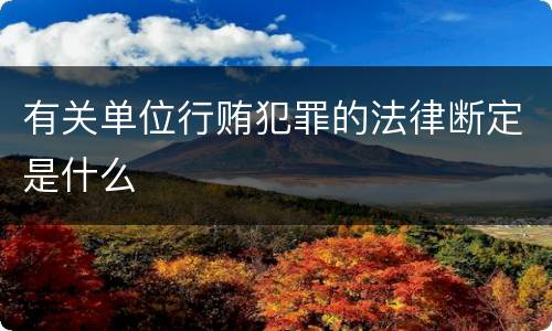 有关单位行贿犯罪的法律断定是什么