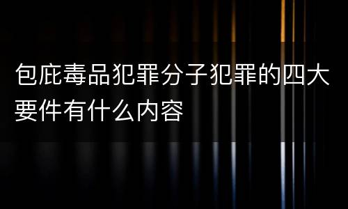 包庇毒品犯罪分子犯罪的四大要件有什么内容