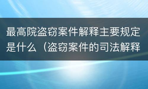最高院盗窃案件解释主要规定是什么（盗窃案件的司法解释）