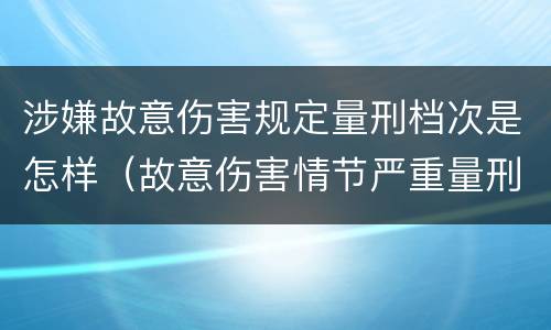 涉嫌故意伤害规定量刑档次是怎样（故意伤害情节严重量刑标准）