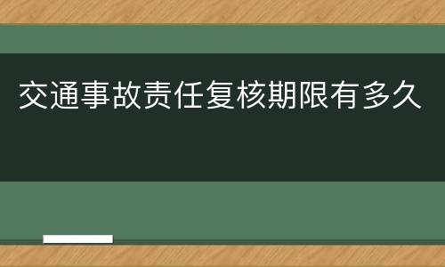 交通事故责任复核期限有多久