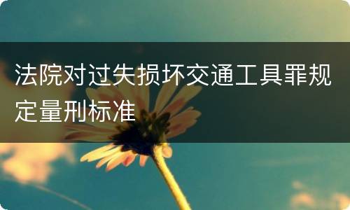 法院对过失损坏交通工具罪规定量刑标准