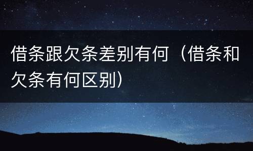借条跟欠条差别有何（借条和欠条有何区别）