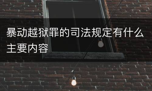 暴动越狱罪的司法规定有什么主要内容
