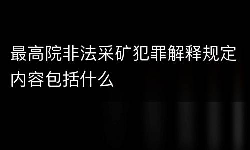 最高院非法采矿犯罪解释规定内容包括什么