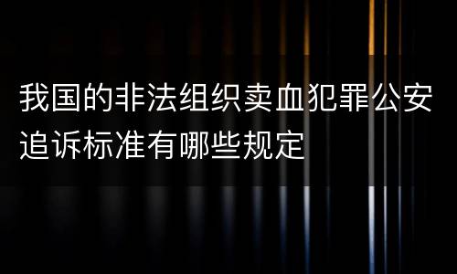 我国的非法组织卖血犯罪公安追诉标准有哪些规定
