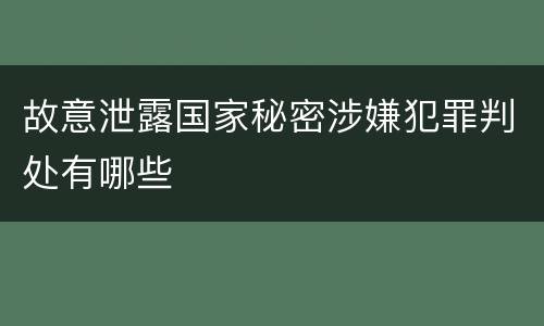 故意泄露国家秘密涉嫌犯罪判处有哪些