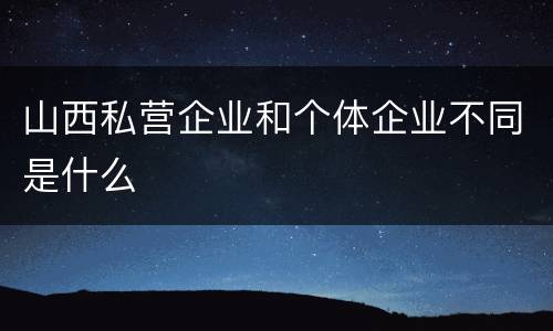 山西私营企业和个体企业不同是什么